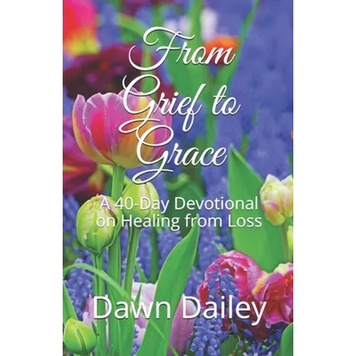 From Grief to Grace: A 40-Day Devotional on Healing from Loss