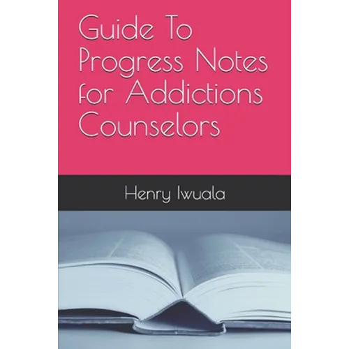 Guide To Progress Notes for Addictions Counselors