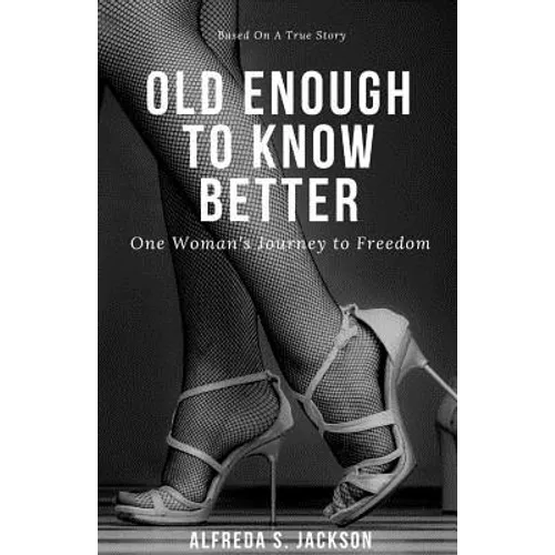 Old Enough To Know Better: One Woman's Journey to Freedom