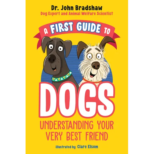 A First Guide to Dogs: Understanding Your Very Best Friend