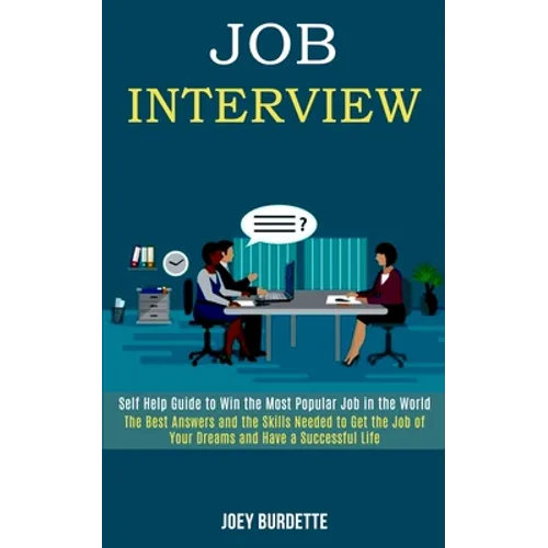Job Interview: Self Help Guide to Win the Most Popular Job in the World (The Best Answers and the Skills Needed to Get the Job of Your Dreams and Have