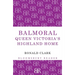 Balmoral: Queen Victoria's Highland Home