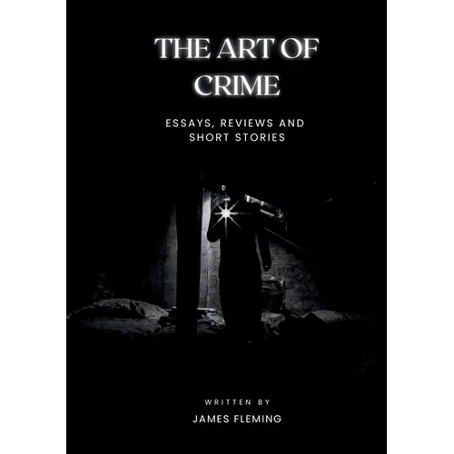 The Art of Crime: Essays, Reviews and Short Stories