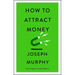 How to Attract Money: The Complete Original Edition (Simple Success Guides)