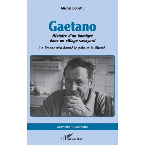 Gaetano. Histoire d'un immigré dans un village savoyard: La France m'a donné le pain et la liberté