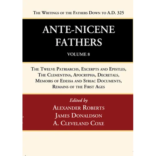 Ante-Nicene Fathers: Translations of the Writings of the Fathers Down to A.D. 325, Volume 8