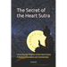 The Secret of the Heart Sutra: Unlocking the Wisdom of the Heart Sutra: A Modern Translation and Commentary