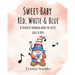 Sweet Baby Red, White & Blue: A Patriotic Rhyming Book for Little Girls & Boys