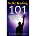 Self Healing 101: How To Emotionally Heal Yourself And Methodically Solve Your Problems Without The Use Of Traditional Therapy