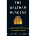 The Waltham Murders: One Woman's Pursuit to Expose the Truth Behind a Murder and a National Tragedy
