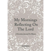 My Mornings Reflecting On The Lord - A Devotion Journal For Women