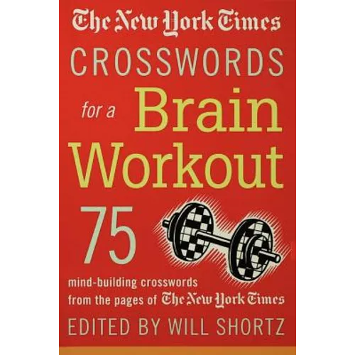 The New York Times Crosswords for a Brain Workout: 75 Mind-Building Crosswords from the Pages of the New York Times
