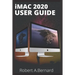 iMAC 2020 USER GUIDE: Step By Step Guide To Unlock Some Tricks On Your iMac Computers For Beginners Seniors and professionals