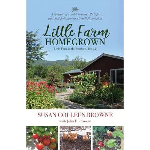 Little Farm Homegrown: A Memoir of Food-Growing, Midlife, and Self-Reliance on a Small Homestead