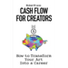 Cash Flow for Creators: How to Transform your Art into A Career