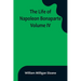 The Life of Napoleon Bonaparte. Volume IV