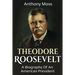Theodore Roosevelt: A biography of an American President