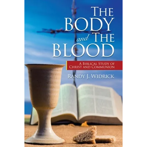 The Body and the Blood: A Biblical Study of Christ and Communion