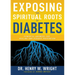 Exposing the Spiritual Roots of Diabetes: Powerful Answers for Healing and Disease Prevention