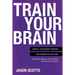 Train Your Brain: Mental Toughness Training for Winning in Life Now!: Improving Cognitive Skills Without Overworking the Brain