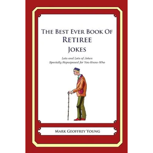 The Best Ever Book of Retiree Jokes: Lots and Lots of Jokes Specially Repurposed for You-Know-Who