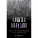 Haunted Maryland: Ghosts and Strange Phenomena of the Old Line State
