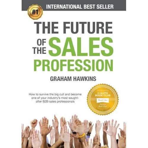 The Future of the Sales Profession: How to Survive the Big Cull and Become One of Your Industry's Most Sought-After B2B Sales Professionals