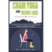 Chair Yoga For Weight Loss: Lose Weight Fast with 10-Minute Chair Yoga Workouts for Weight Loss and Belly Fat Reduction