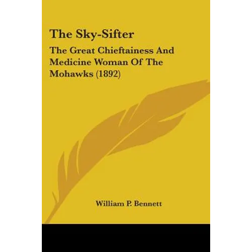 The Sky-Sifter: The Great Chieftainess And Medicine Woman Of The Mohawks (1892)