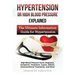 Hypertension Or High Blood Pressure Explained: High Blood Pressure Facts, Diagnosis, Symptoms, Treatment, Causes, Effects, Unconventional Treatments,