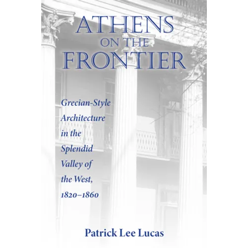 Athens on the Frontier: Grecian-Style Architecture in the Splendid Valley of the West, 1820-1860