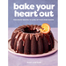 Bake Your Heart Out: Foolproof Recipes to Level Up Your Home Baking - A Baking Cookbook