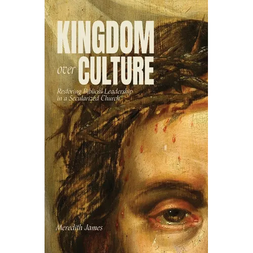 Kingdom over Culture: Restoring Biblical Leadership in a Secularized Church