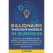 Billionaire Thought Models in Business: Replicate the thinking systems, mental capabilities and mindset of the Richest and Most Influential Businessme