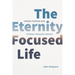The Eternity-Focused Life: Finding Purpose Now, Storing Treasure Forever