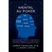 Le Mental Au Poker: Des stratégies ayant fait leurs preuves pour mieux gérer le tilt, la confiance, la motivation, gérer la variance, et plus.