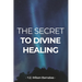The Secret To Divine Healing