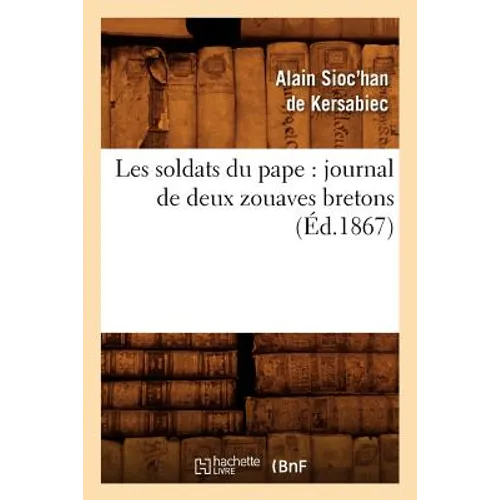 Les Soldats Du Pape: Journal de Deux Zouaves Bretons (Éd.1867)