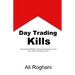 Day Trading Kills: A Must-Read for ANYONE Considering Day Trading Forex, Futures, Stocks, Options, and Cryptocurrencies