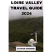 Loire Valley Guide 2024: Explore the Heart of France