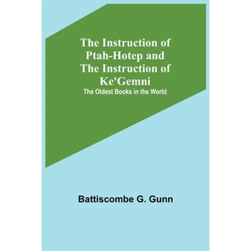 The Instruction of Ptah-Hotep and the Instruction of Ke'Gemni; The Oldest Books in the World