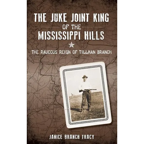 The Juke Joint King of the Mississippi Hills: The Raucous Reign of Tillman Branch