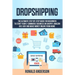 Dropshipping: The Ultimate Step-by-Step Guide for Beginners to Start your E-Commerce Business on Shopify, Amazon or E-Bay and Make M