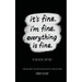 It's Fine, I'm Fine, Everything is Fine.