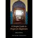 A Simple Guide to Prayer for Beginners: For New Muslims