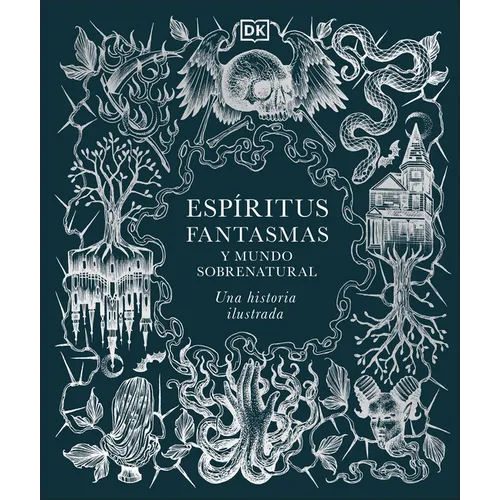 Espíritus, Fantasmas Y Mundo Sobrenatural (History of Ghosts, Spirits and the Supernatural): Una Historia Ilustrada
