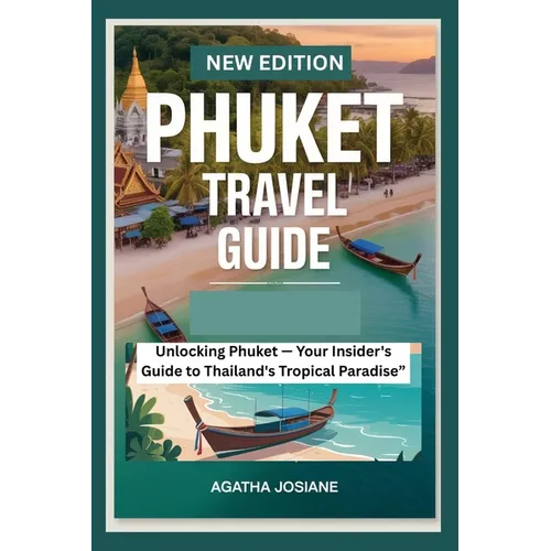 Phuket Travel Guide 2023: Unlocking Phuket: Your Insider's Guide to Thailand's Tropical Paradise