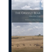 The Grizzly Bear: The Narrative of a Hunter-naturalist