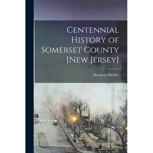 Centennial History of Somerset County [New Jersey]