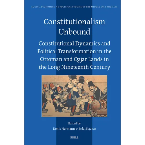Constitutionalism Unbound: Constitutional Dynamics and Political Transformation in the Ottoman and Qajar Lands in the Long Nineteenth Century - Hardcover